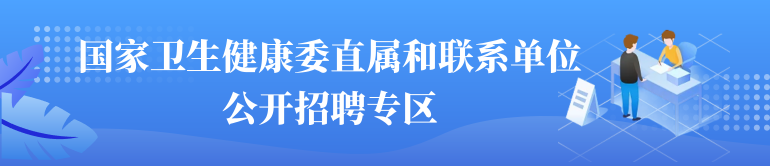 国家卫生健康委直属和联系单位公开招聘专区